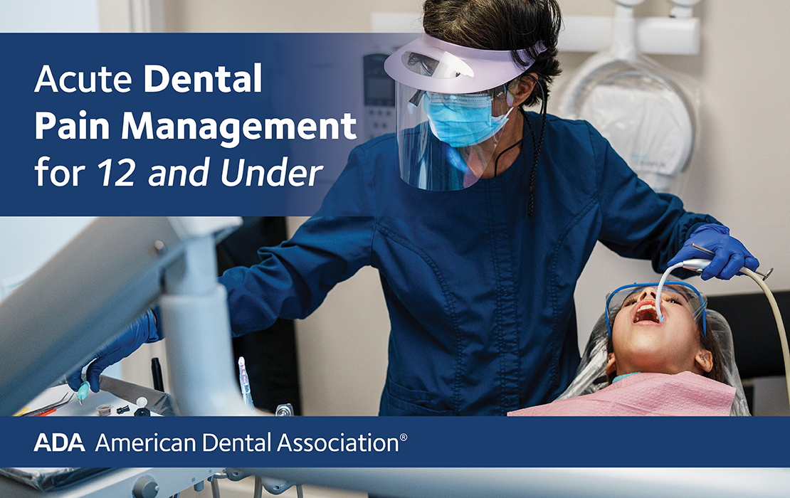 ACute Dental Pain Management for 12 and Under. ADA. American Dental Association.